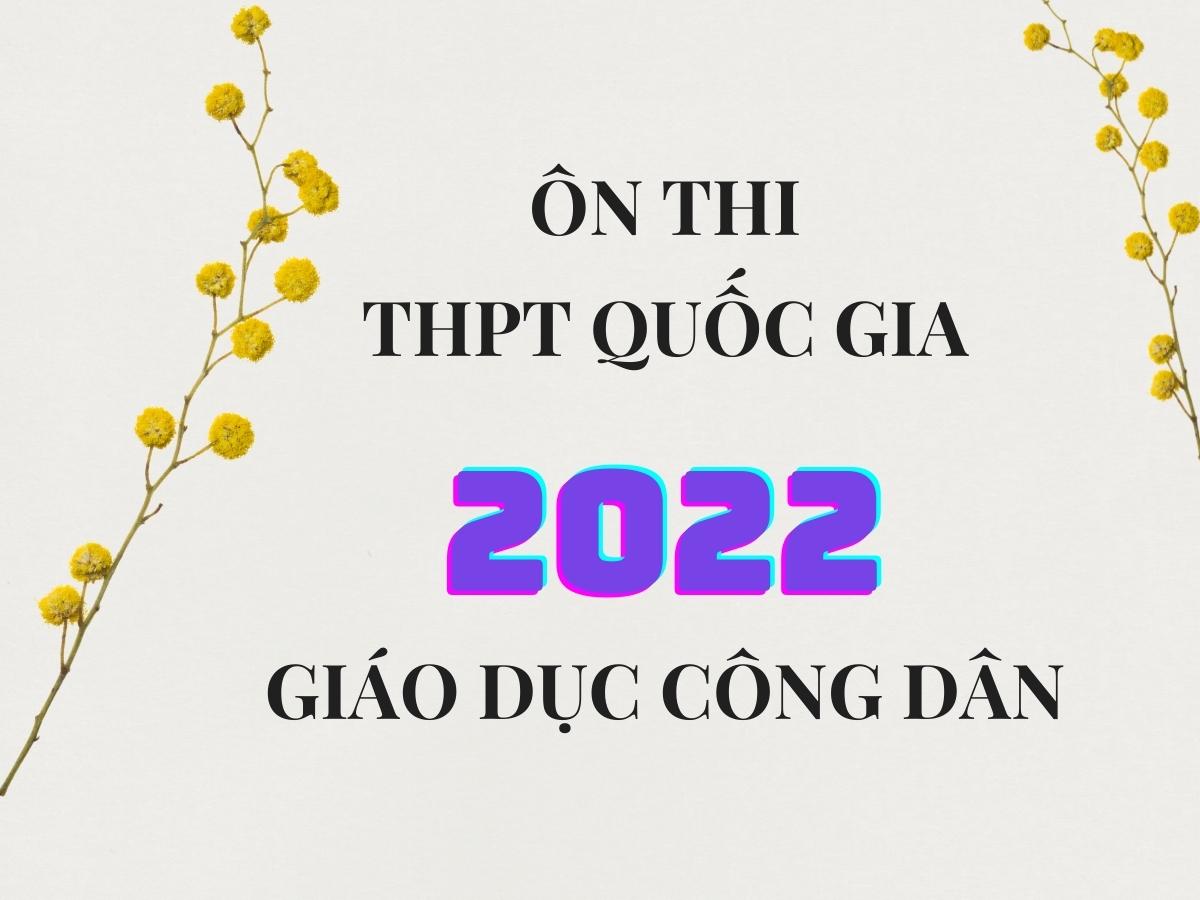 CÁCH ÔN THI THPT QUỐC GIA MÔN GIÁO DỤC CÔNG DÂN 2022